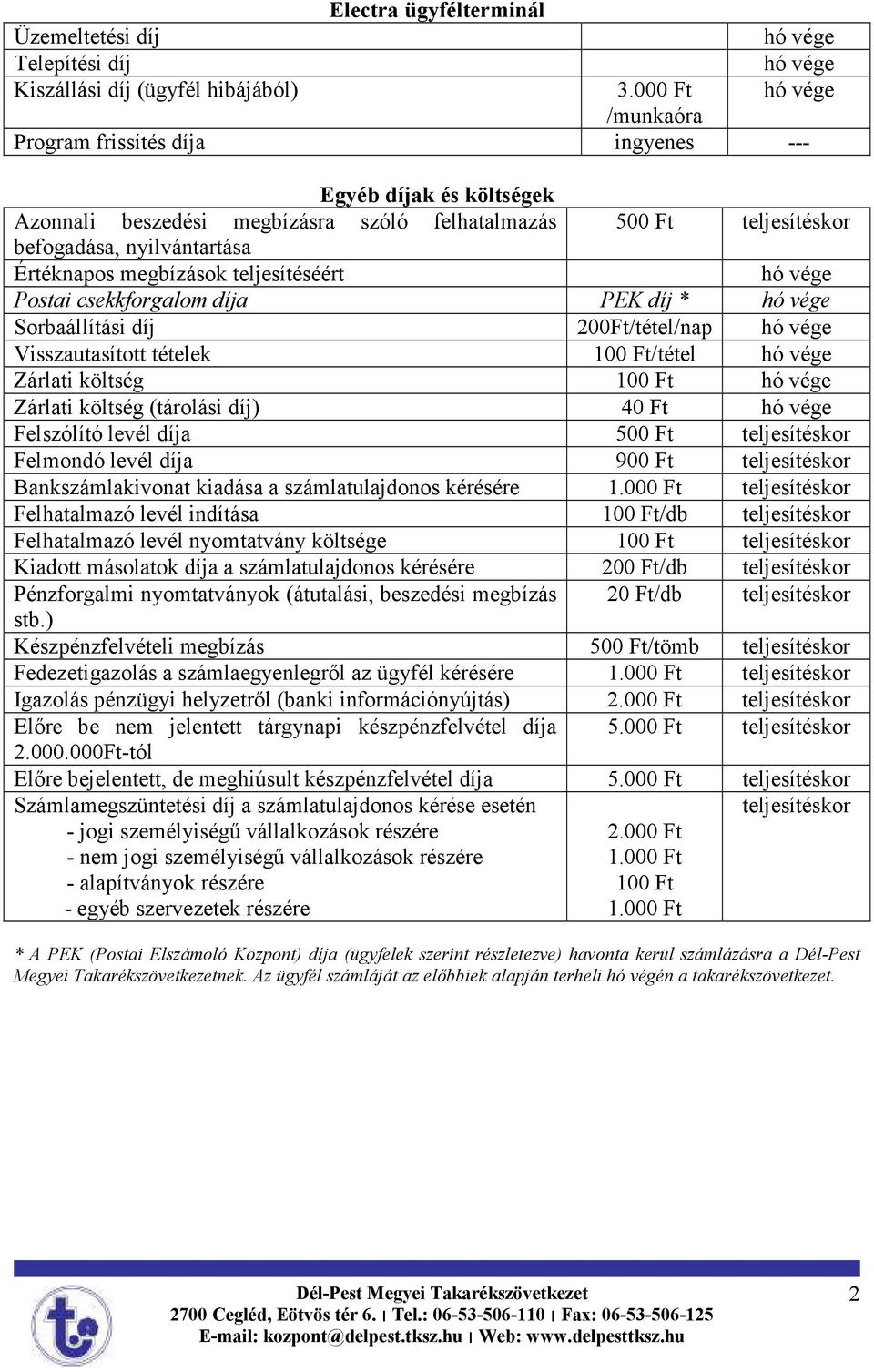 Postai csekkforgalom díja PEK díj * Sorbaállítási díj 200Ft/tétel/nap Visszautasított tételek 100 Ft/tétel Zárlati költség 100 Ft Zárlati költség (tárolási díj) 40 Ft Felszólító levél díja 500 Ft