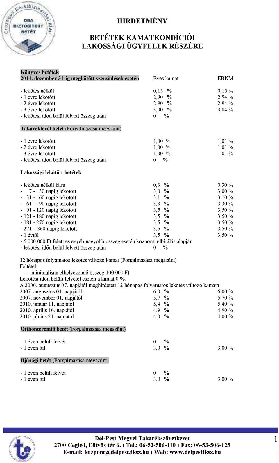 idın belül felvett összeg után 0 % Takaréklevél betét (Forgalmazása megszőnt) - 1 évre lekötött 1,00 % 1,01 % - 2 évre lekötött 1,00 % 1,01 % - 3 évre lekötött 1,00 % 1,01 % - lekötési idın belül