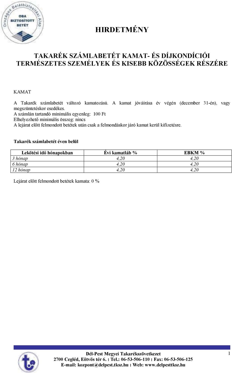 A számlán tartandó minimális egyenleg: 100 Ft Elhelyezhetı minimális összeg: nincs A lejárat elıtt felmondott betétek után csak a felmondáskor