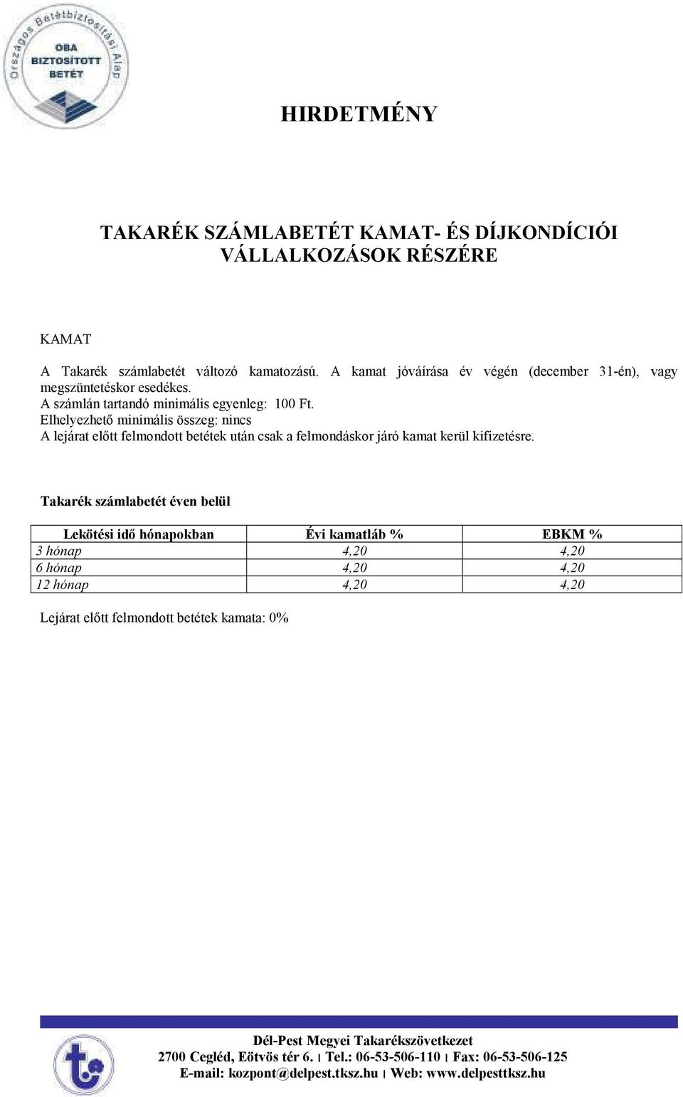 Elhelyezhetı minimális összeg: nincs A lejárat elıtt felmondott betétek után csak a felmondáskor járó kamat kerül kifizetésre.