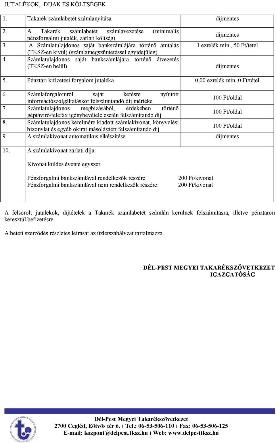 Számlatulajdonos saját bankszámlájára történı átvezetés (TKSZ-en belül) díjmentes 1 ezrelék min., 50 Ft/tétel díjmentes 5. Pénztári kifizetési forgalom jutaléka 0,00 ezrelék min. 0 Ft/tétel 6.