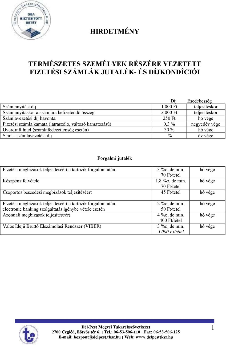 vége Forgalmi jutalék Fizetési megbízások teljesítéséért a tartozik forgalom után 3 %o, de min. 70 Ft/tétel Készpénz felvétele 1,8 %o, de min.