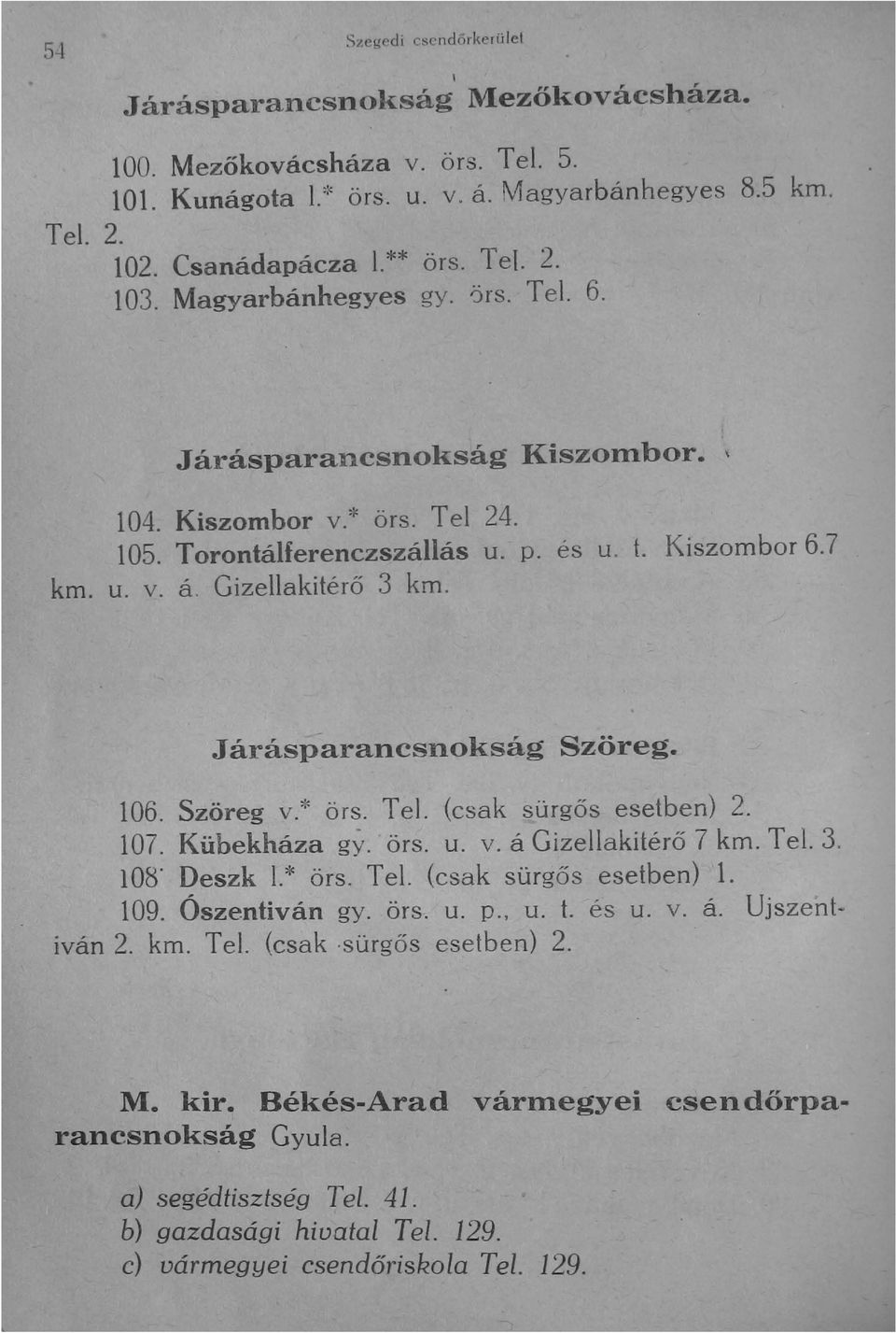 Gizellakitérő 3 km. Járásparancsnokság Szöreg. 106. Szöreg v.* örs. Tel. (csak sürgős esetben) 2. 107. Kübekháza gy. örs. u. v. ágizellakitérő 7 km. Tel. 3. 108' Deszk 1.* örs. Tel. (csak sürgős esetben) 1.