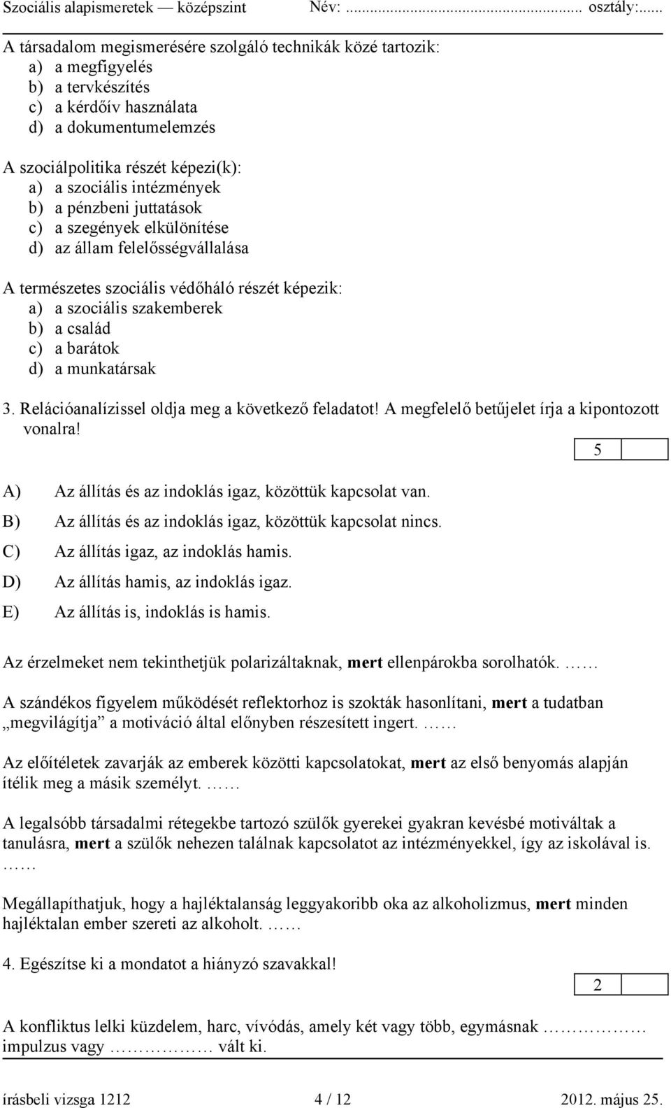 d) a munkatársak 3. Relációanalízissel oldja meg a következő feladatot! A megfelelő betűjelet írja a kipontozott vonalra! A) Az állítás és az indoklás igaz, közöttük kapcsolat van.