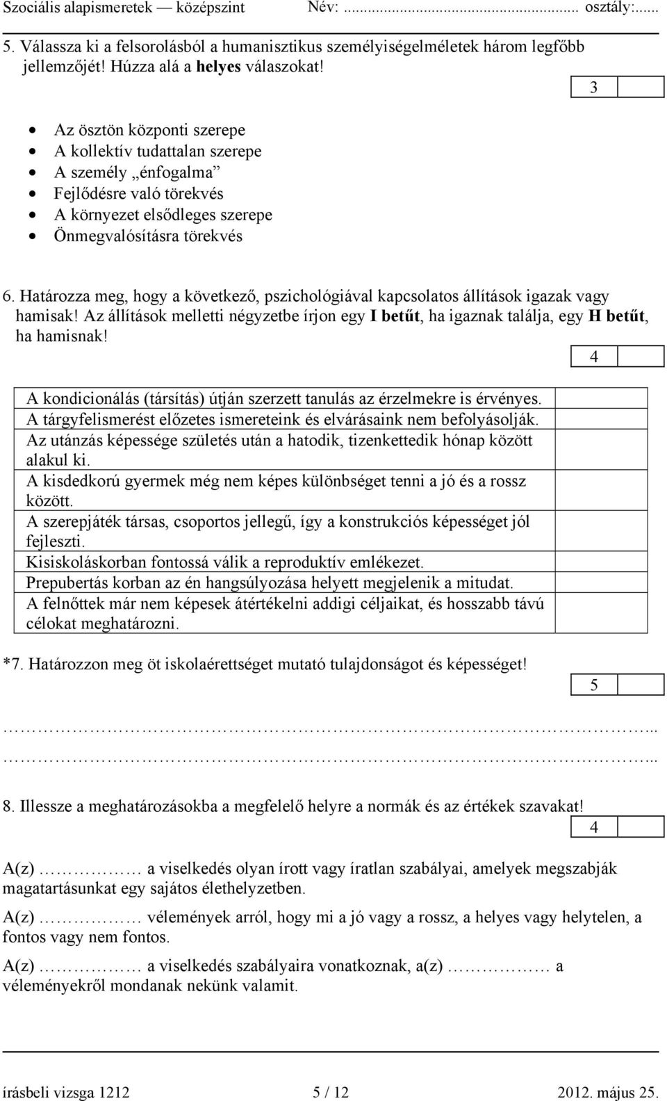 Határozza meg, hogy a következő, pszichológiával kapcsolatos állítások igazak vagy hamisak! Az állítások melletti négyzetbe írjon egy I betűt, ha igaznak találja, egy H betűt, ha hamisnak!