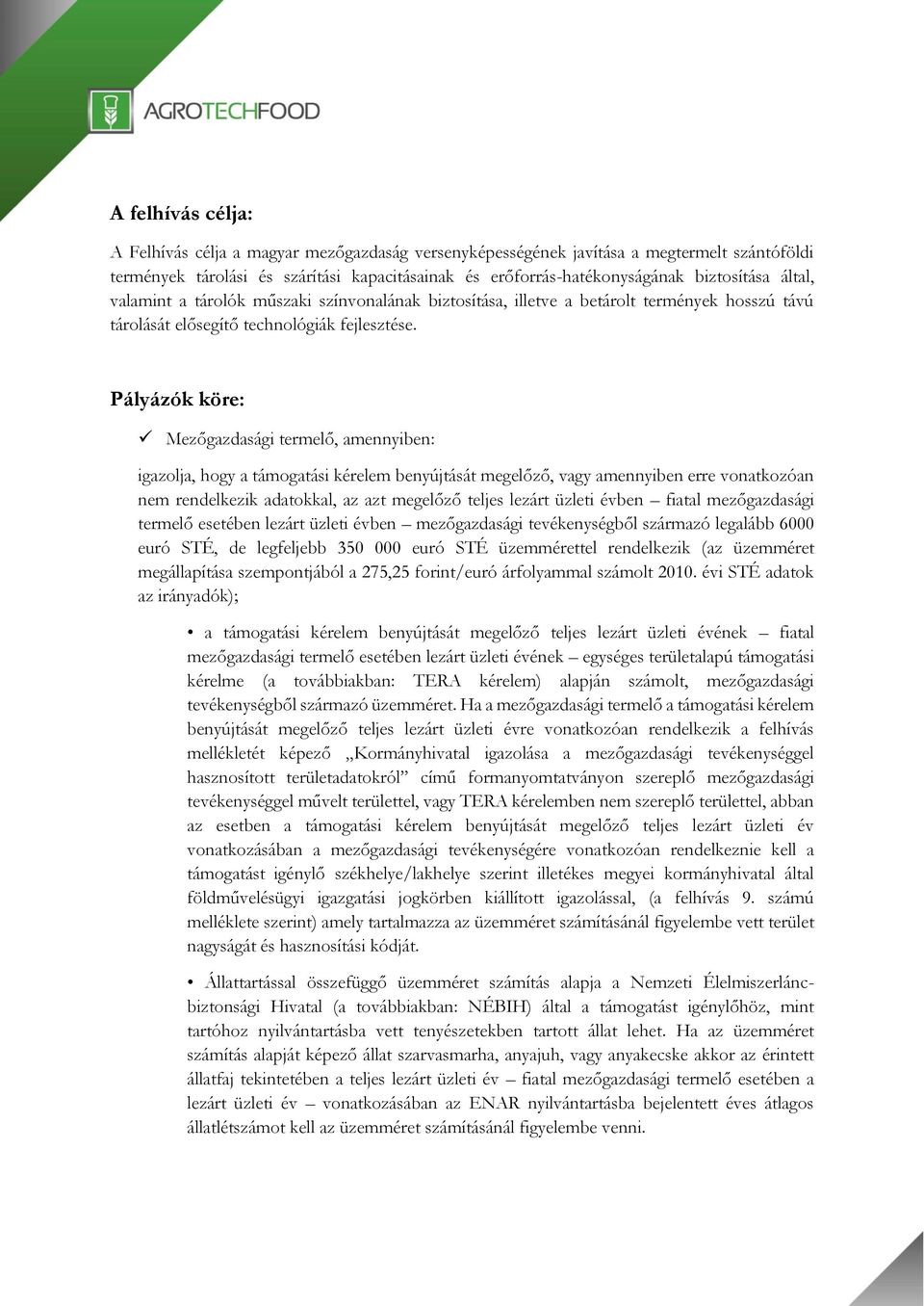 Pályázók köre: Mezőgazdasági termelő, amennyiben: igazolja, hogy a támogatási kérelem benyújtását megelőző, vagy amennyiben erre vonatkozóan nem rendelkezik adatokkal, az azt megelőző teljes lezárt