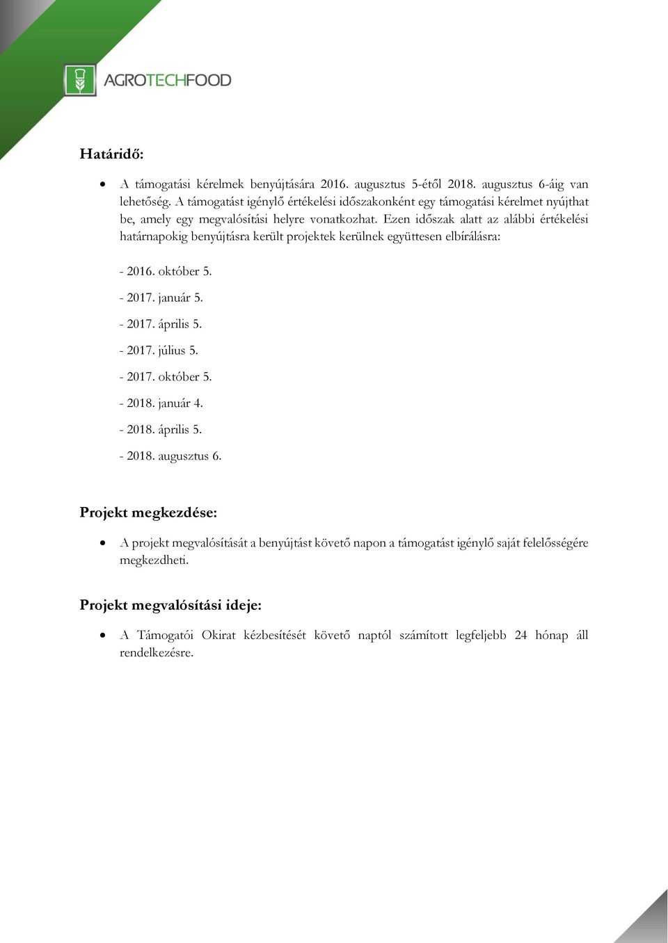 Ezen időszak alatt az alábbi értékelési határnapokig benyújtásra került projektek kerülnek együttesen elbírálásra: - 2016. október 5. - 2017. január 5. - 2017. április 5. - 2017. július 5.