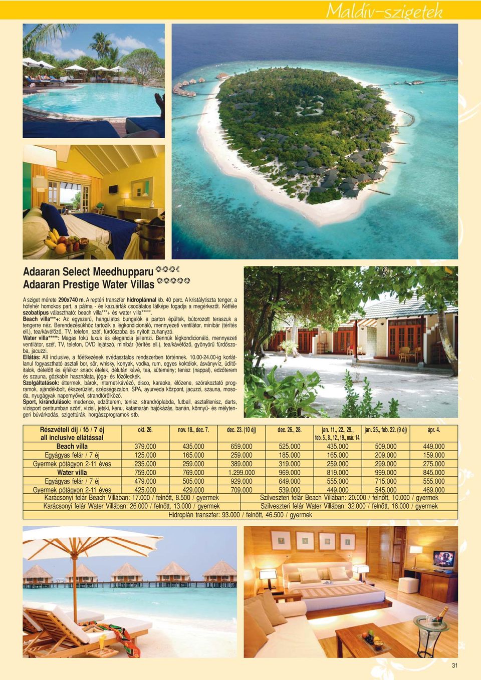 Beach villa***+: Az egyszerû, hangulatos bungalók a parton épültek, bútorozott teraszuk a tengerre néz. Berendezésükhöz tartozik a légkondicionáló, mennyezeti ventilátor, minibár (térítés ell.