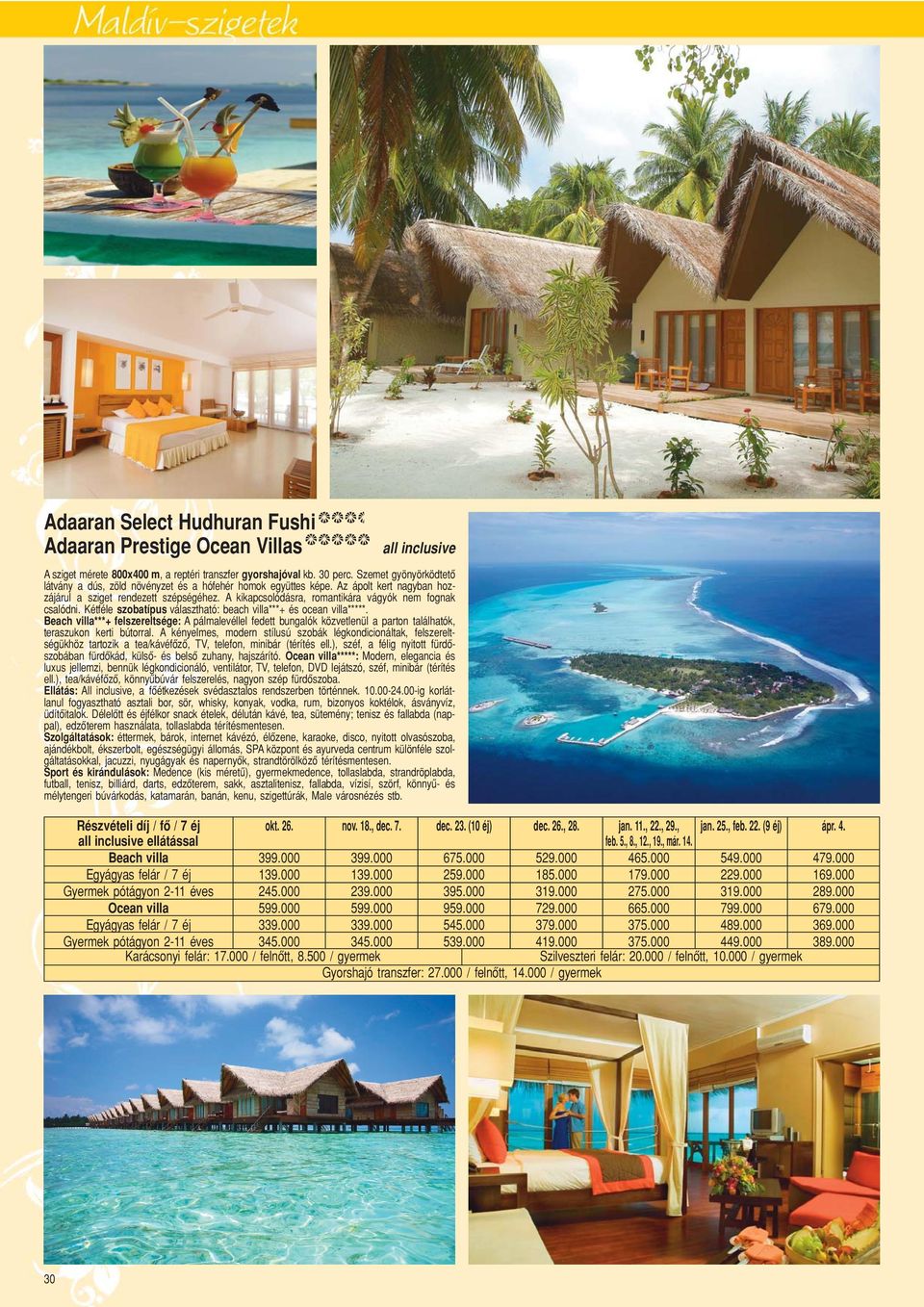 A kikapcsolódásra, romantikára vágyók nem fognak csalódni. Kétféle szobatípus választható: beach villa***+ és ocean villa*****.