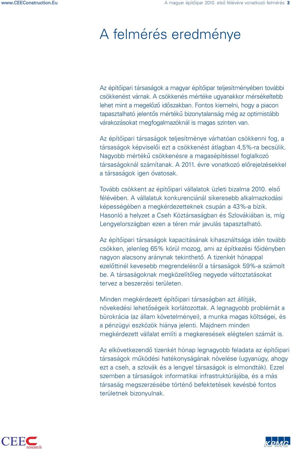 Fontos kiemelni, hogy a piacon tapasztalható jelentős mértékű bizonytalanság még az optimistább várakozásokat megfogalmazóknál is magas szinten van.