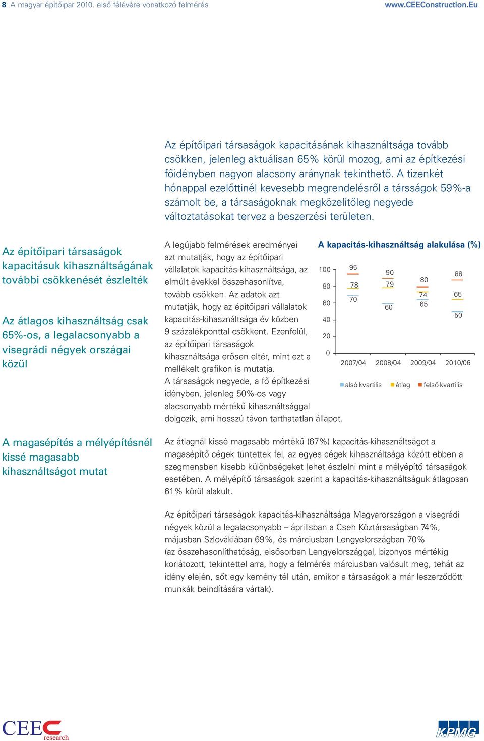 A tizenkét hónappal ezelőttinél kevesebb megrendelésről a társságok 59%-a számolt be, a társaságoknak megközelítőleg negyede változtatásokat tervez a beszerzési területen.