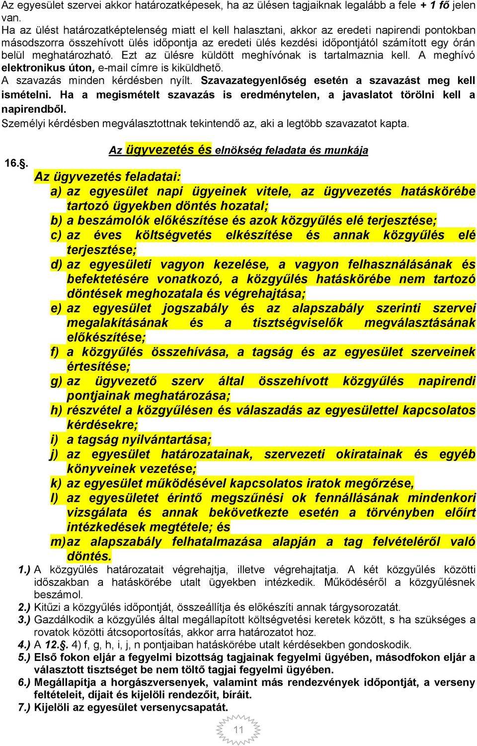 meghatározható. Ezt az ülésre küldött meghívónak is tartalmaznia kell. A meghívó elektronikus úton, e-mail címre is kiküldhető. A szavazás minden kérdésben nyílt.