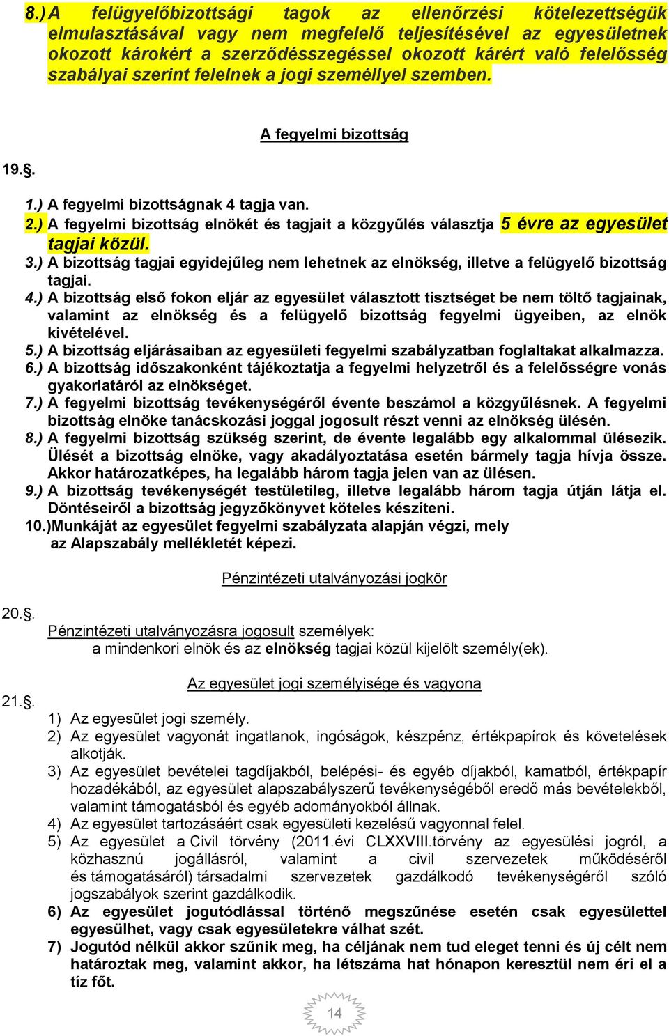 ) A fegyelmi bizottság elnökét és tagjait a közgyűlés választja 5 évre az egyesület tagjai közül. 3.) A bizottság tagjai egyidejűleg nem lehetnek az elnökség, illetve a felügyelő bizottság tagjai. 4.