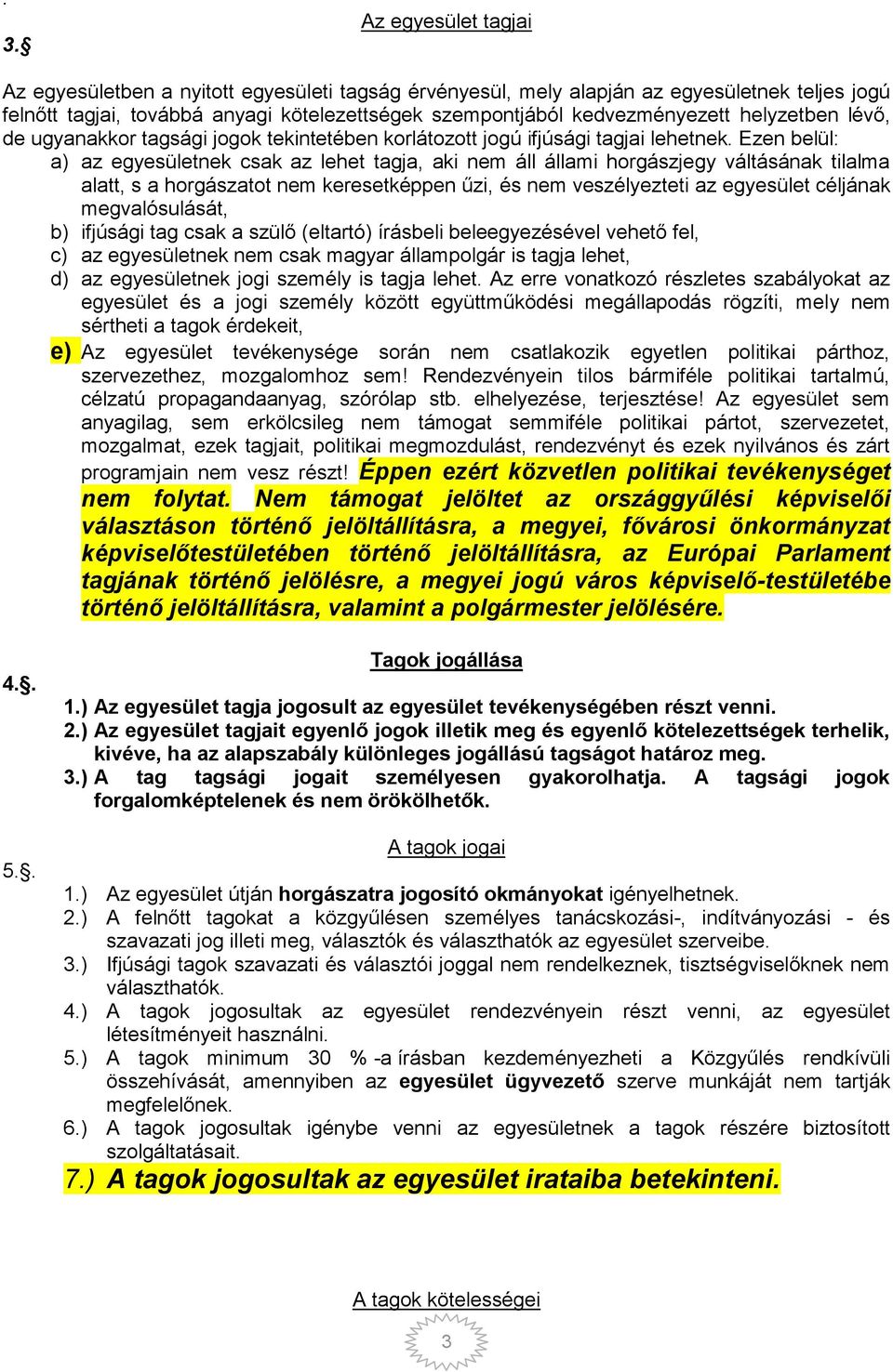 Ezen belül: a) az egyesületnek csak az lehet tagja, aki nem áll állami horgászjegy váltásának tilalma alatt, s a horgászatot nem keresetképpen űzi, és nem veszélyezteti az egyesület céljának