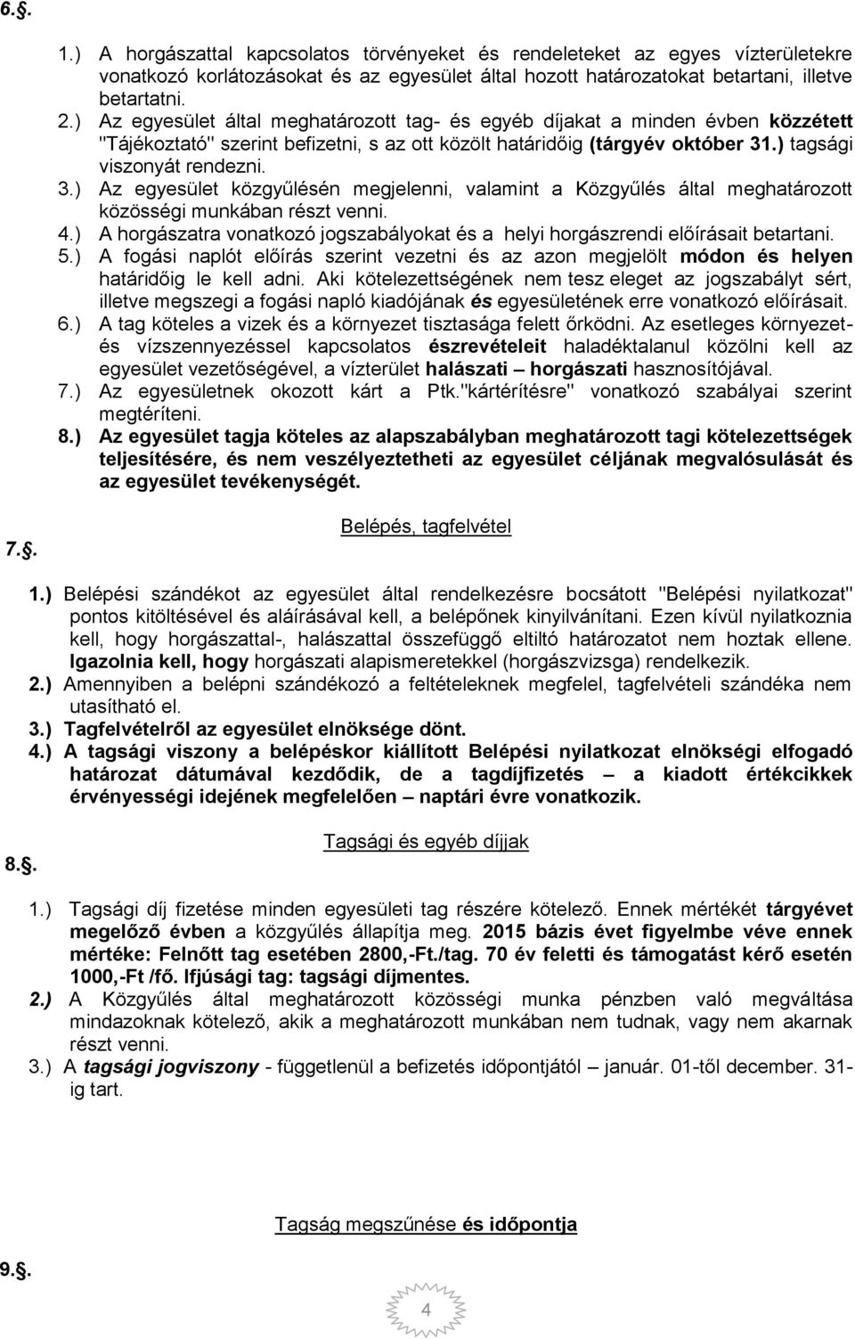 .) tagsági viszonyát rendezni. 3.) Az egyesület közgyűlésén megjelenni, valamint a Közgyűlés által meghatározott közösségi munkában részt venni. 4.