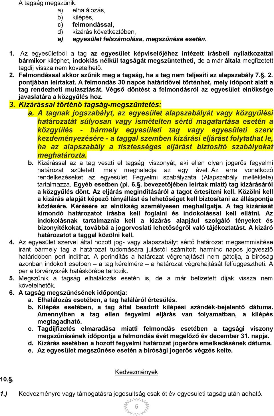 követelhető. 2. Felmondással akkor szűnik meg a tagság, ha a tag nem teljesíti az alapszabály 7.. 2. pontjában leírtakat.