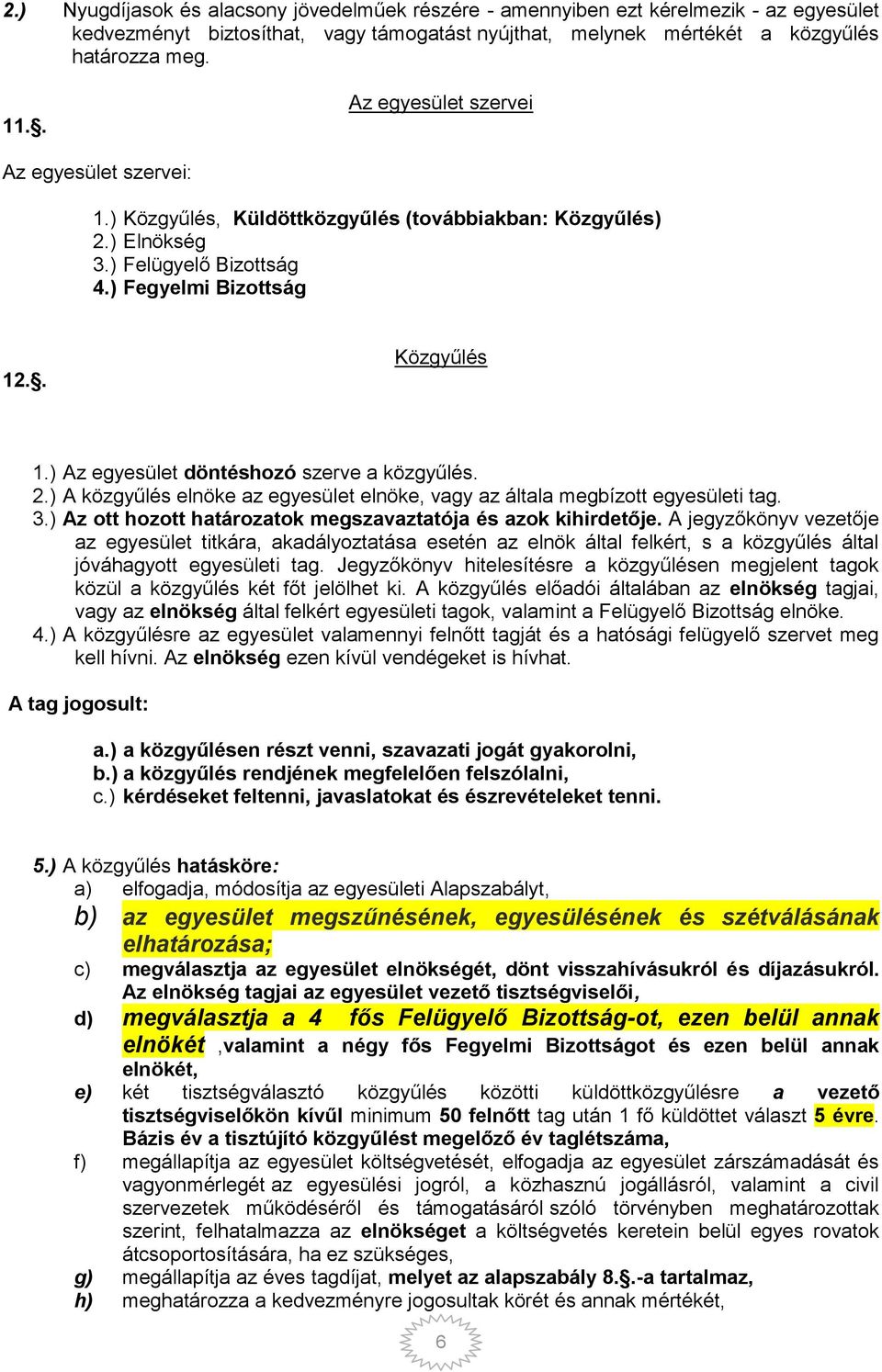 ) Az egyesület döntéshozó szerve a közgyűlés. 2.) A közgyűlés elnöke az egyesület elnöke, vagy az általa megbízott egyesületi tag. 3.) Az ott hozott határozatok megszavaztatója és azok kihirdetője.