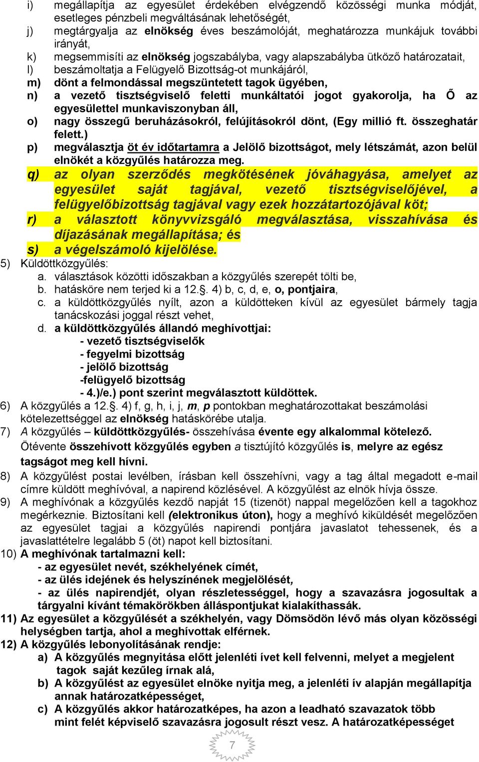 a vezető tisztségviselő feletti munkáltatói jogot gyakorolja, ha Ő az egyesülettel munkaviszonyban áll, o) nagy összegű beruházásokról, felújításokról dönt, (Egy millió ft. összeghatár felett.