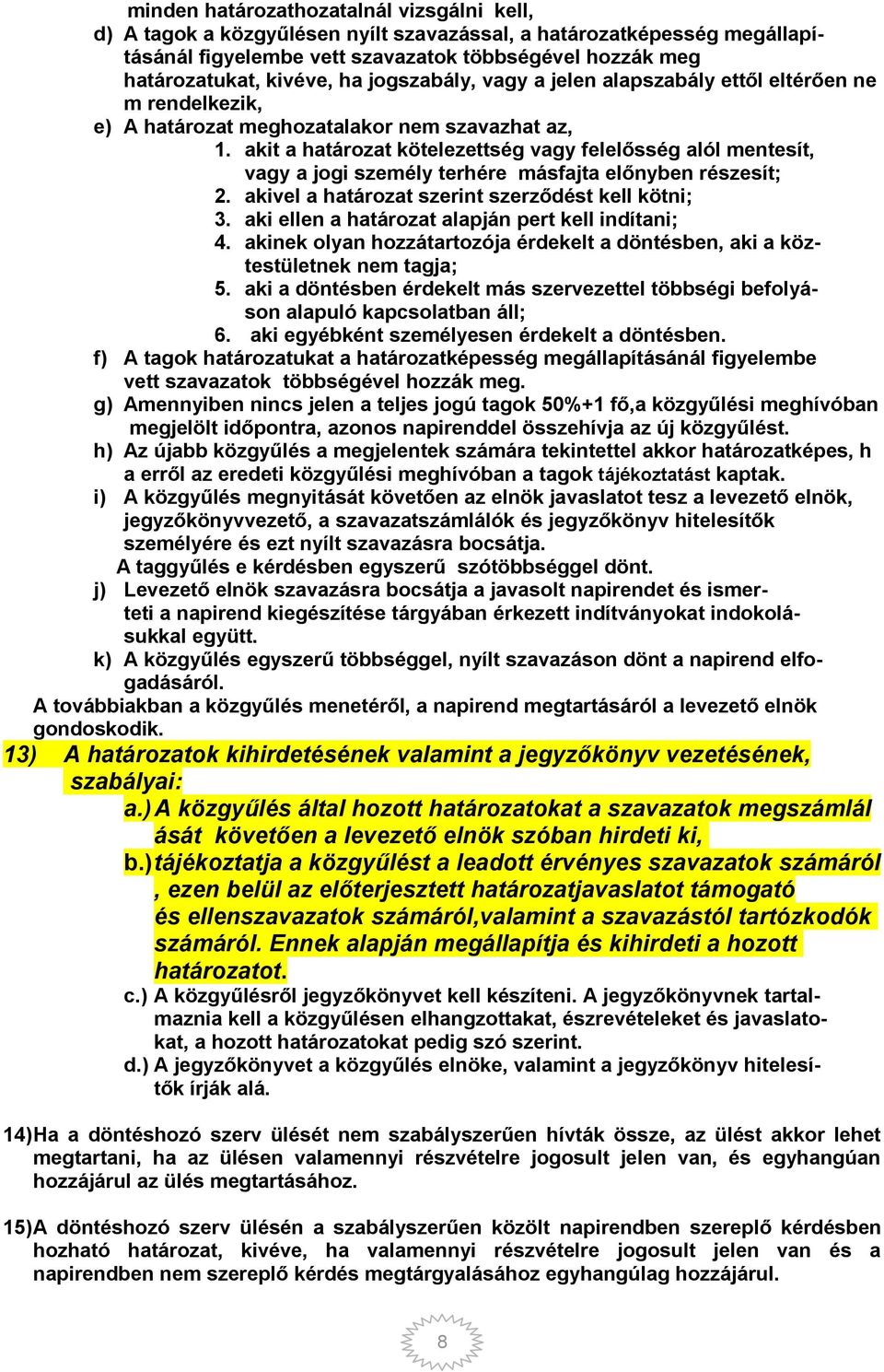akit a határozat kötelezettség vagy felelősség alól mentesít, vagy a jogi személy terhére másfajta előnyben részesít; 2. akivel a határozat szerint szerződést kell kötni; 3.