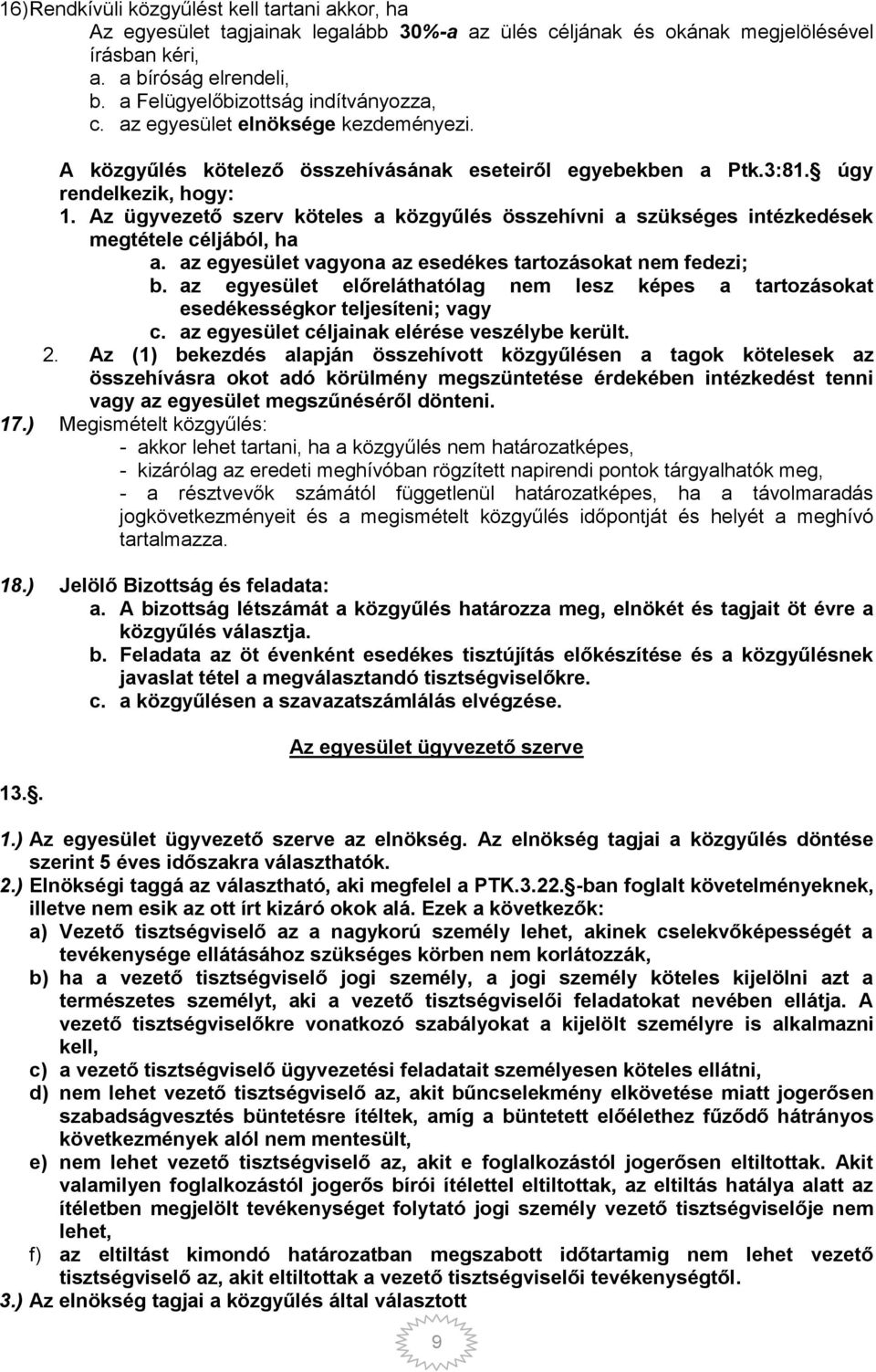 Az ügyvezető szerv köteles a közgyűlés összehívni a szükséges intézkedések megtétele céljából, ha a. az egyesület vagyona az esedékes tartozásokat nem fedezi; b.