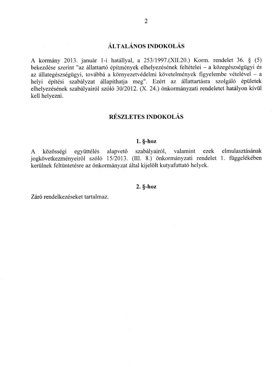 építési szabályzat állapíthatja meg". Ezért az állattartásra szolgáló épületek elhelyezésének szabályairól szóló 30/2012. (X. 24.) önkormányzati rendeletet hatályon kívül kell helyezni.