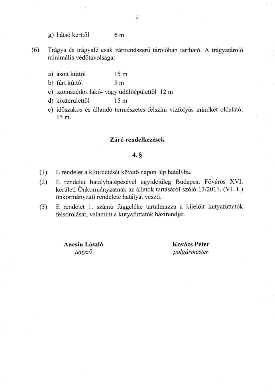 felszíni vízfolyás mindkét oldalától 15 m. Záró rendelkezések (1) E rendelet a kihirdetését követő napon lép hatályba.