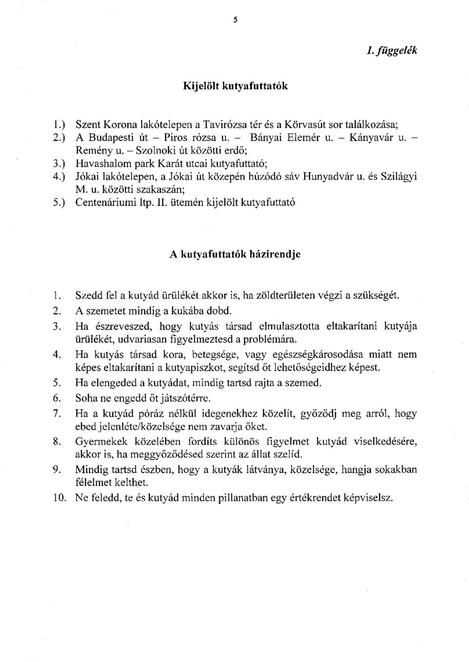 II. ütemén kijelölt kutyafuttató A kutyafuttatók házirendje 1. Szedd fel a kutyád ürülékét akkor is, ha zöldterületen végzi a szükségét. 2. A szemetet mindig a kukába dobd. 3.