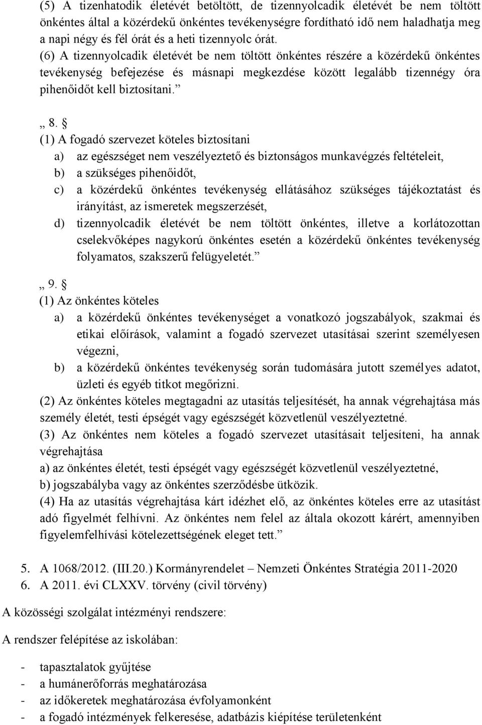 (6) A tizennyolcadik életévét be nem töltött önkéntes részére a közérdekű önkéntes tevékenység befejezése és másnapi megkezdése között legalább tizennégy óra pihenőidőt kell biztosítani. 8.