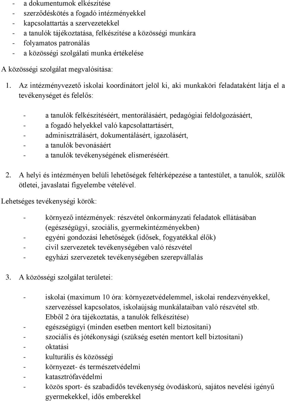 Az intézményvezető iskolai koordinátort jelöl ki, aki munkaköri feladataként látja el a tevékenységet és felelős: - a tanulók felkészítéséért, mentorálásáért, pedagógiai feldolgozásáért, - a fogadó