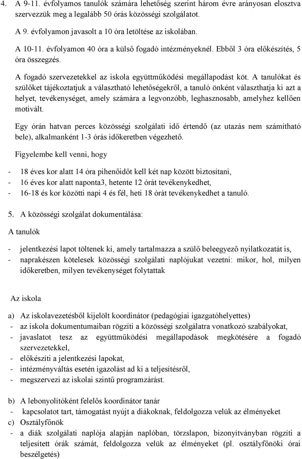 A tanulókat és szülőket tájékoztatjuk a választható lehetőségekről, a tanuló önként választhatja ki azt a helyet, tevékenységet, amely számára a legvonzóbb, leghasznosabb, amelyhez kellően motivált.