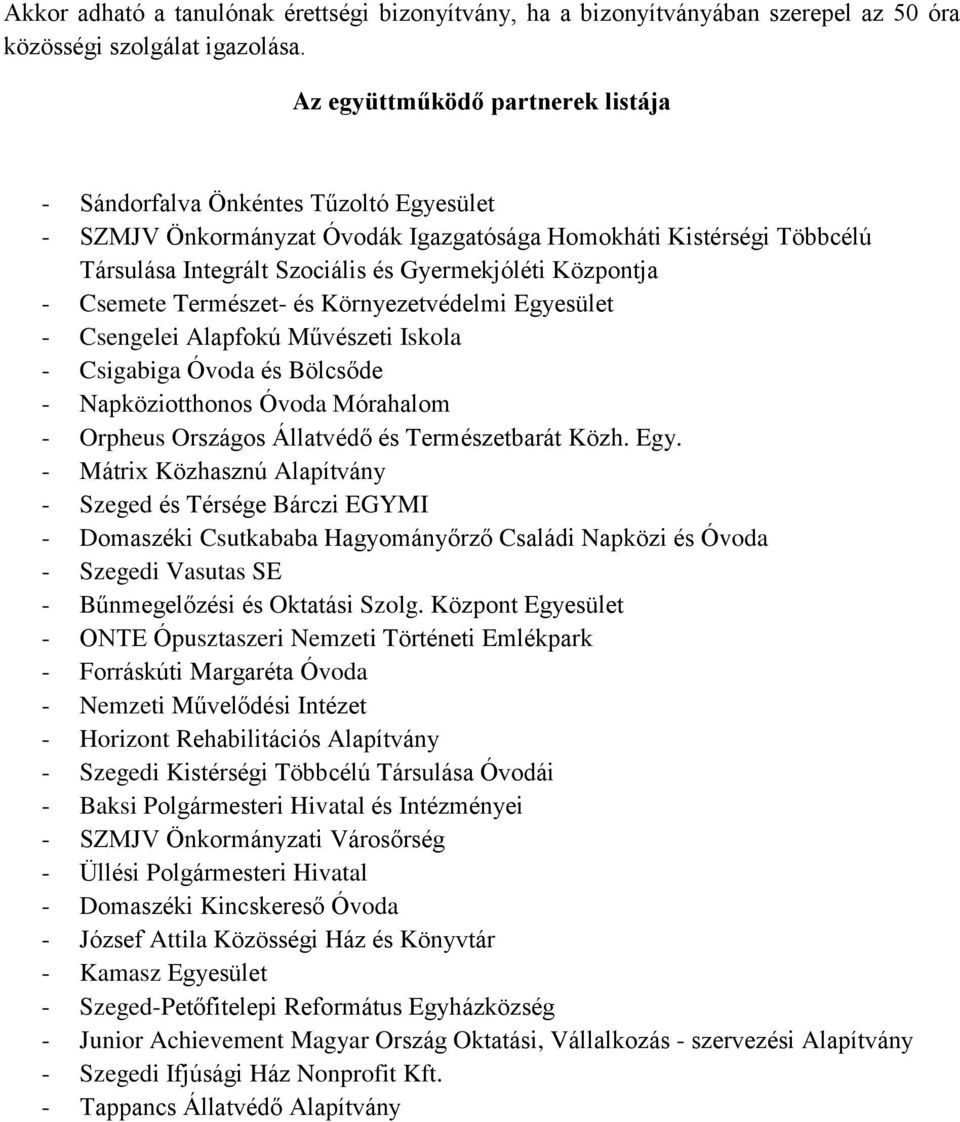 Központja - Csemete Természet- és Környezetvédelmi Egyesület - Csengelei Alapfokú Művészeti Iskola - Csigabiga Óvoda és Bölcsőde - Napköziotthonos Óvoda Mórahalom - Orpheus Országos Állatvédő és