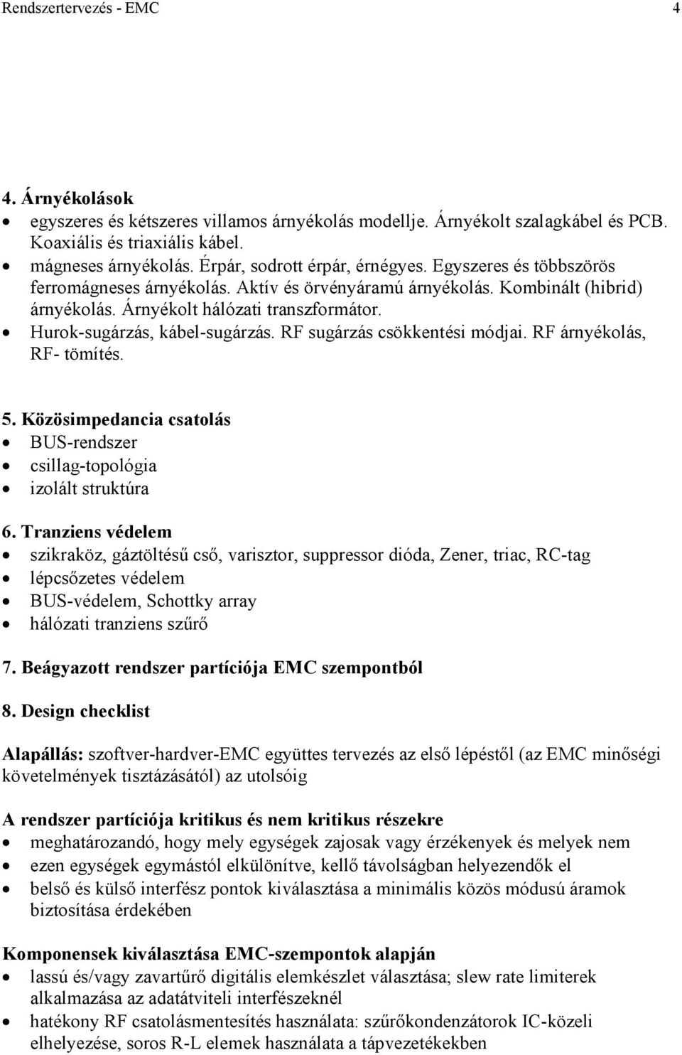 Hurok-sugárzás, kábel-sugárzás. RF sugárzás csökkentési módjai. RF árnyékolás, RF- tömítés. 5. Közösimpedancia csatolás BUS-rendszer csillag-topológia izolált struktúra 6.