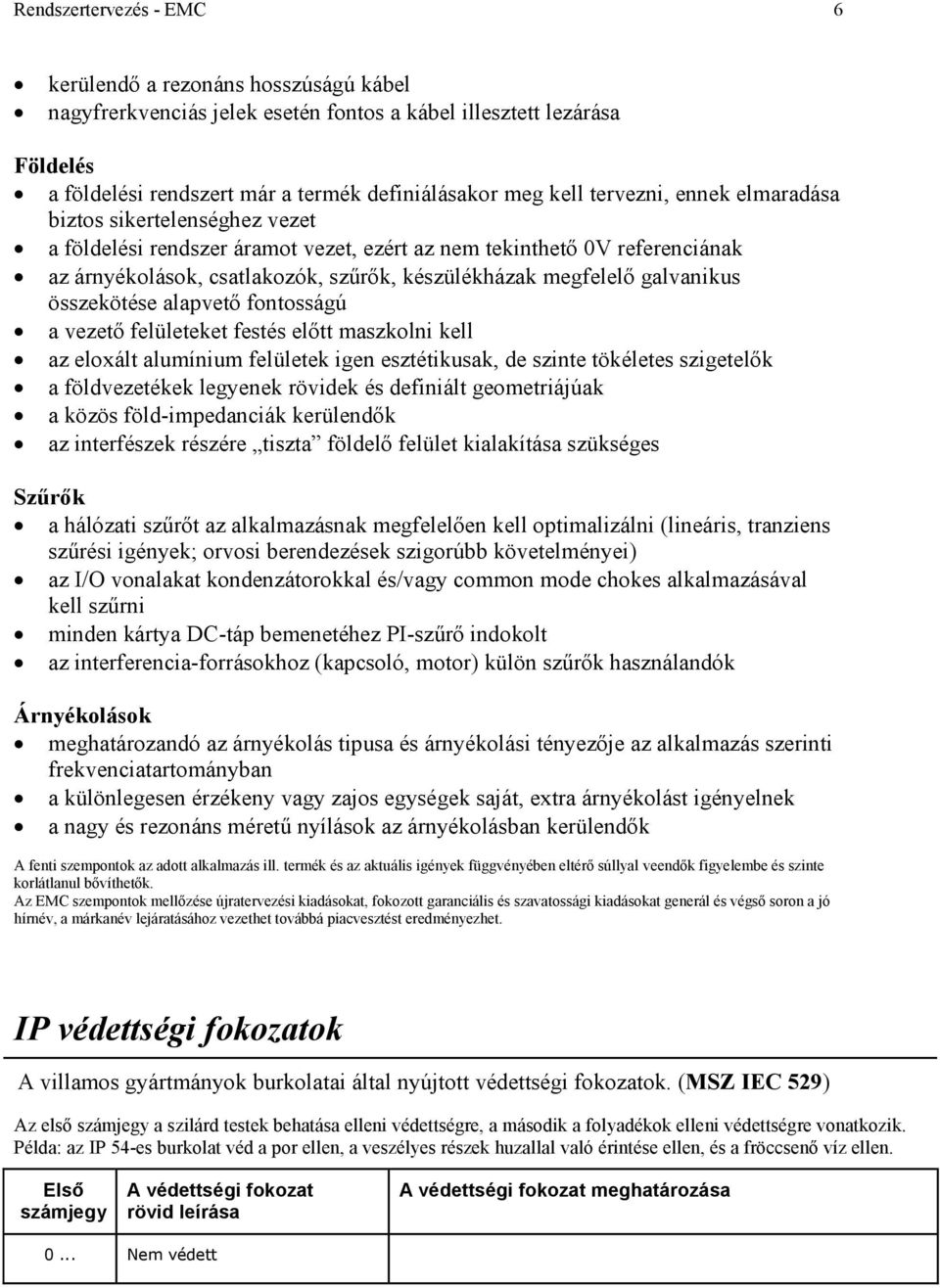 galvanikus összekötése alapvetı fontosságú a vezetı felületeket festés elıtt maszkolni kell az eloxált alumínium felületek igen esztétikusak, de szinte tökéletes szigetelık a földvezetékek legyenek