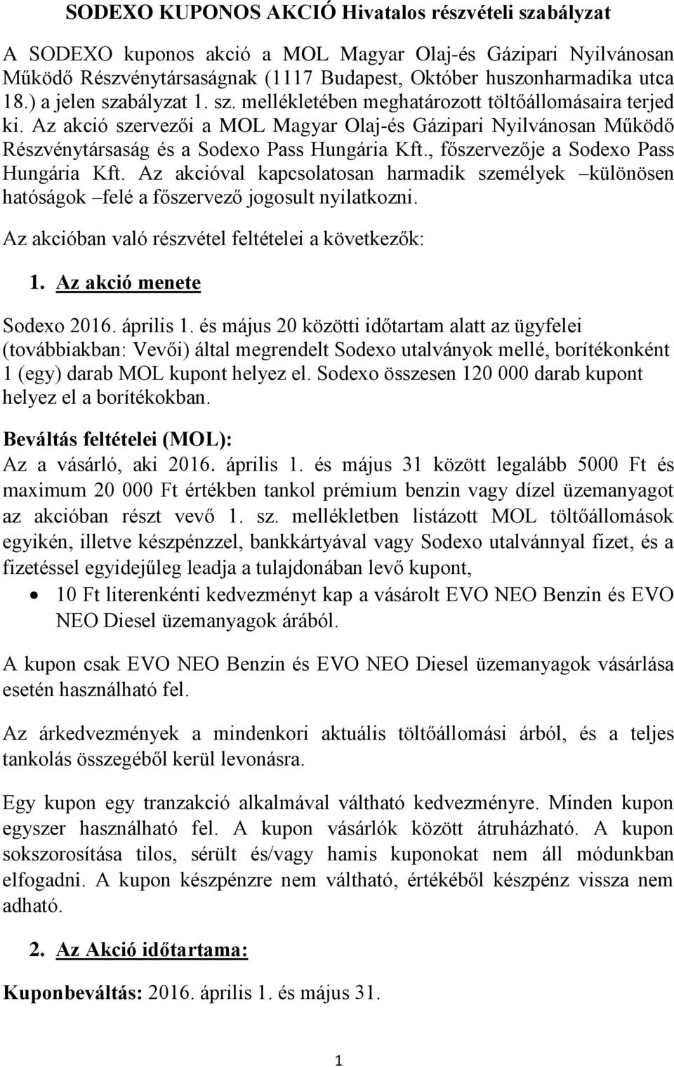 , főszervezője a Sodexo Pass Hungária Kft. Az akcióval kapcsolatosan harmadik személyek különösen hatóságok felé a főszervező jogosult nyilatkozni.