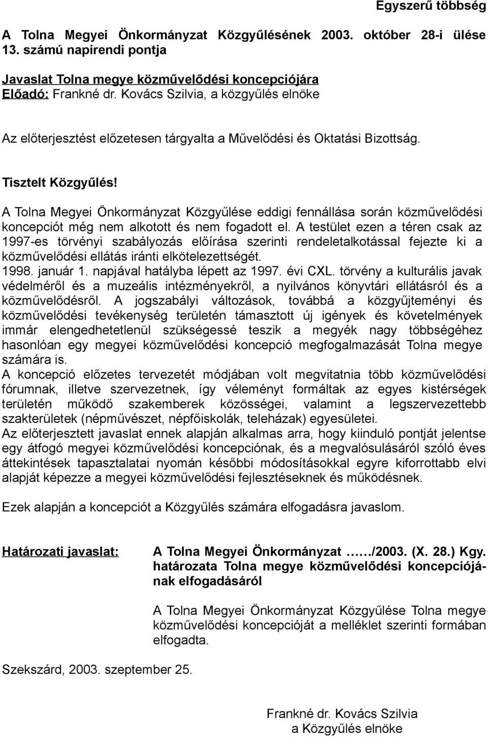 A Tolna Megyei Önkormányzat Közgyűlése eddigi fennállása során közművelődési koncepciót még nem alkotott és nem fogadott el.