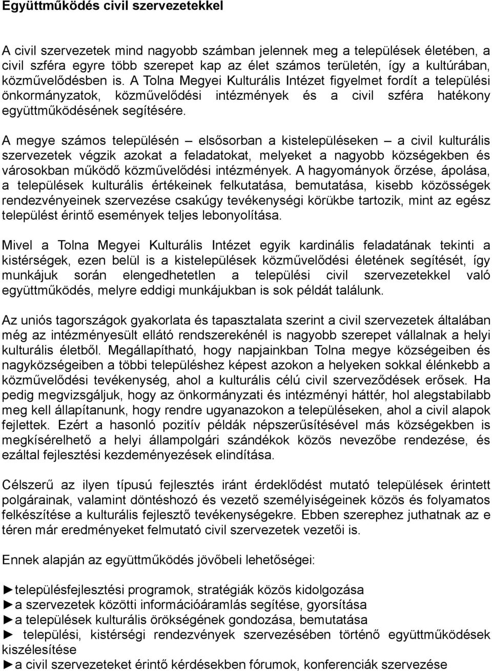 A megye számos településén elsősorban a kistelepüléseken a civil kulturális szervezetek végzik azokat a feladatokat, melyeket a nagyobb községekben és városokban működő közművelődési intézmények.