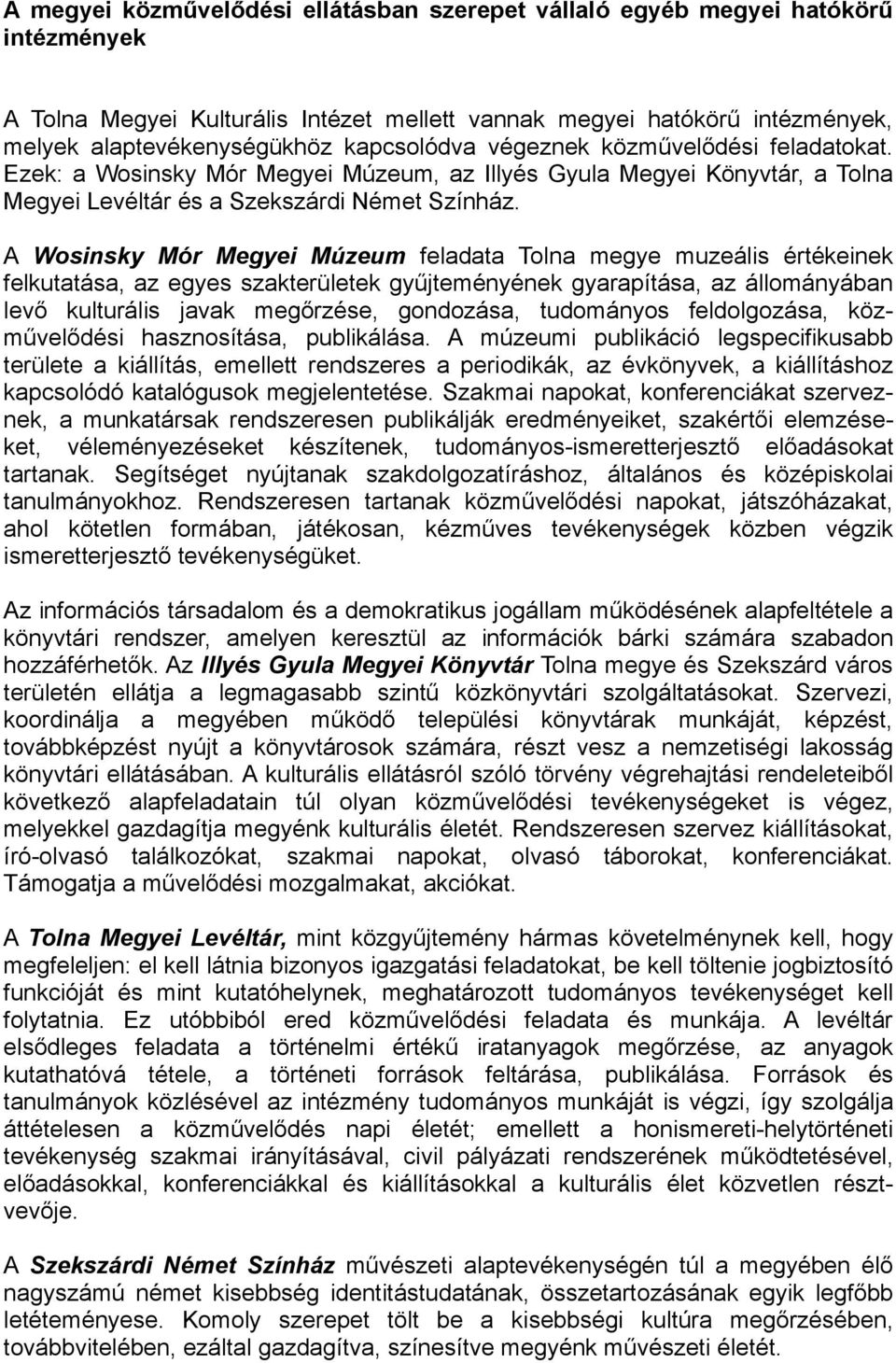 A Wosinsky Mór Megyei Múzeum feladata Tolna megye muzeális értékeinek felkutatása, az egyes szakterületek gyűjteményének gyarapítása, az állományában levő kulturális javak megőrzése, gondozása,