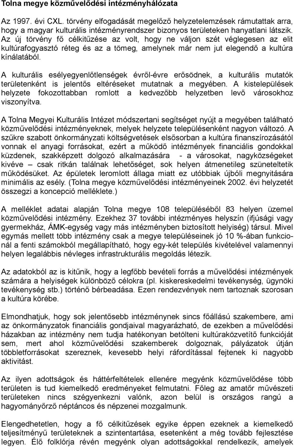 Az új törvény fő célkitűzése az volt, hogy ne váljon szét véglegesen az elit kultúrafogyasztó réteg és az a tömeg, amelynek már nem jut elegendő a kultúra kínálatából.