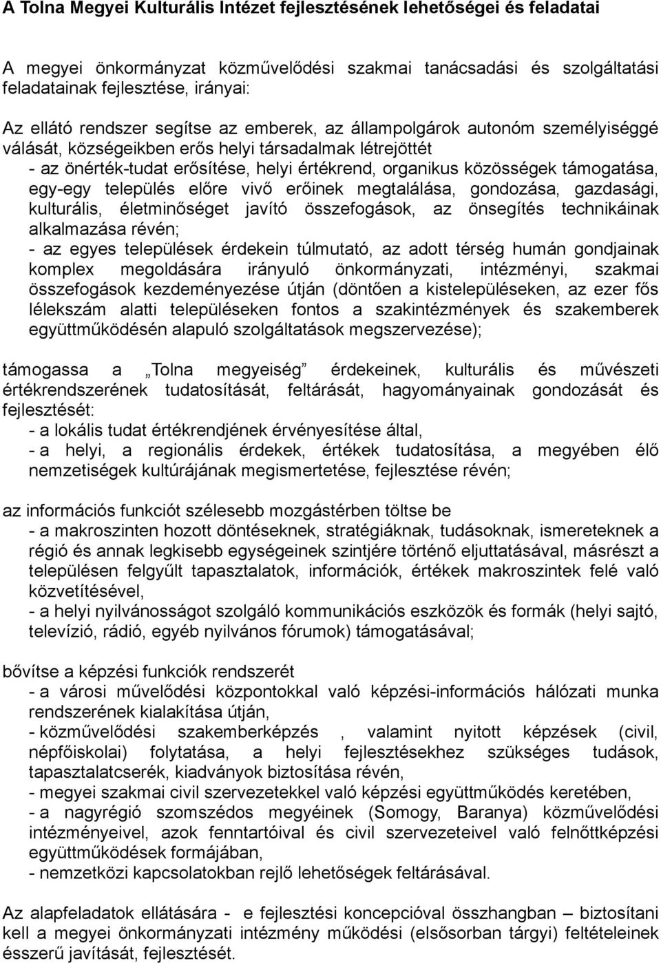 támogatása, egy-egy település előre vivő erőinek megtalálása, gondozása, gazdasági, kulturális, életminőséget javító összefogások, az önsegítés technikáinak alkalmazása révén; - az egyes települések