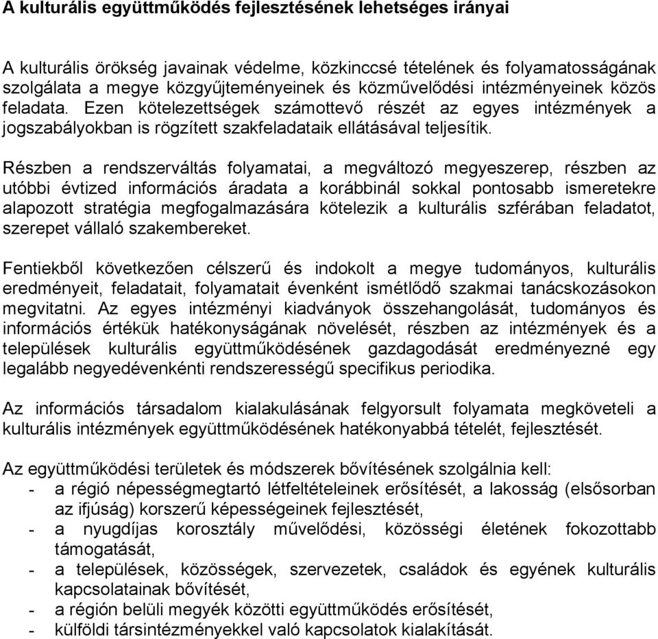 Részben a rendszerváltás folyamatai, a megváltozó megyeszerep, részben az utóbbi évtized információs áradata a korábbinál sokkal pontosabb ismeretekre alapozott stratégia megfogalmazására kötelezik a