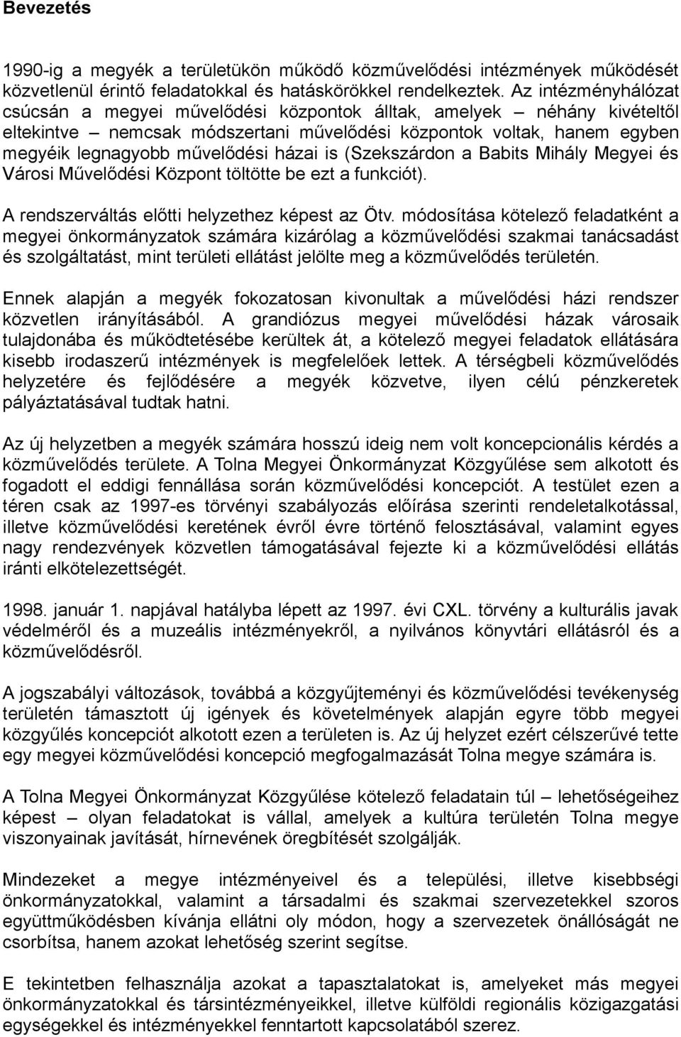 házai is (Szekszárdon a Babits Mihály Megyei és Városi Művelődési Központ töltötte be ezt a funkciót). A rendszerváltás előtti helyzethez képest az Ötv.