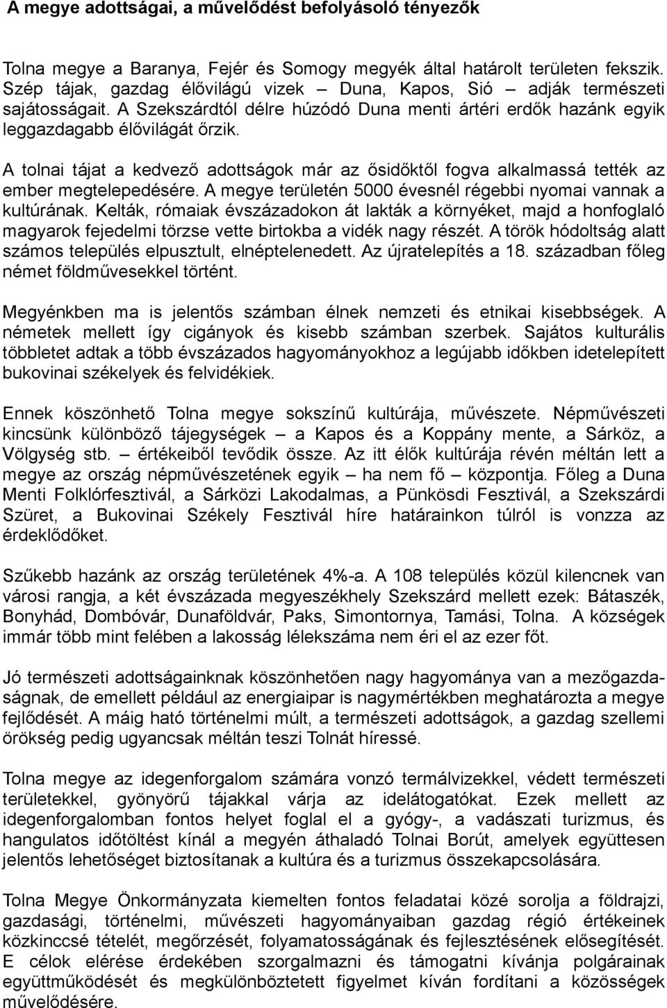 A tolnai tájat a kedvező adottságok már az ősidőktől fogva alkalmassá tették az ember megtelepedésére. A megye területén 5000 évesnél régebbi nyomai vannak a kultúrának.
