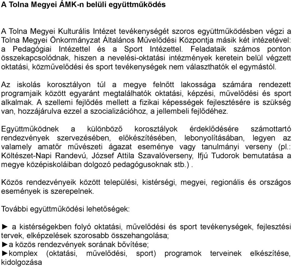 Feladataik számos ponton összekapcsolódnak, hiszen a nevelési-oktatási intézmények keretein belül végzett oktatási, közművelődési és sport tevékenységek nem választhatók el egymástól.