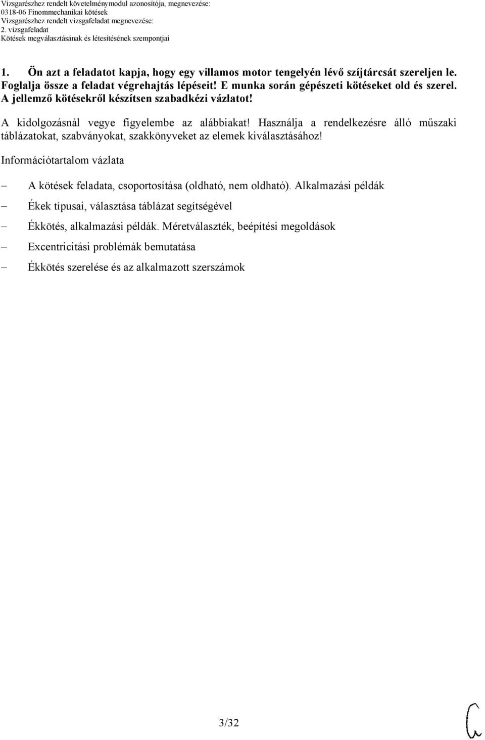Használja a rendelkezésre álló műszaki táblázatokat, szabványokat, szakkönyveket az elemek kiválasztásához!