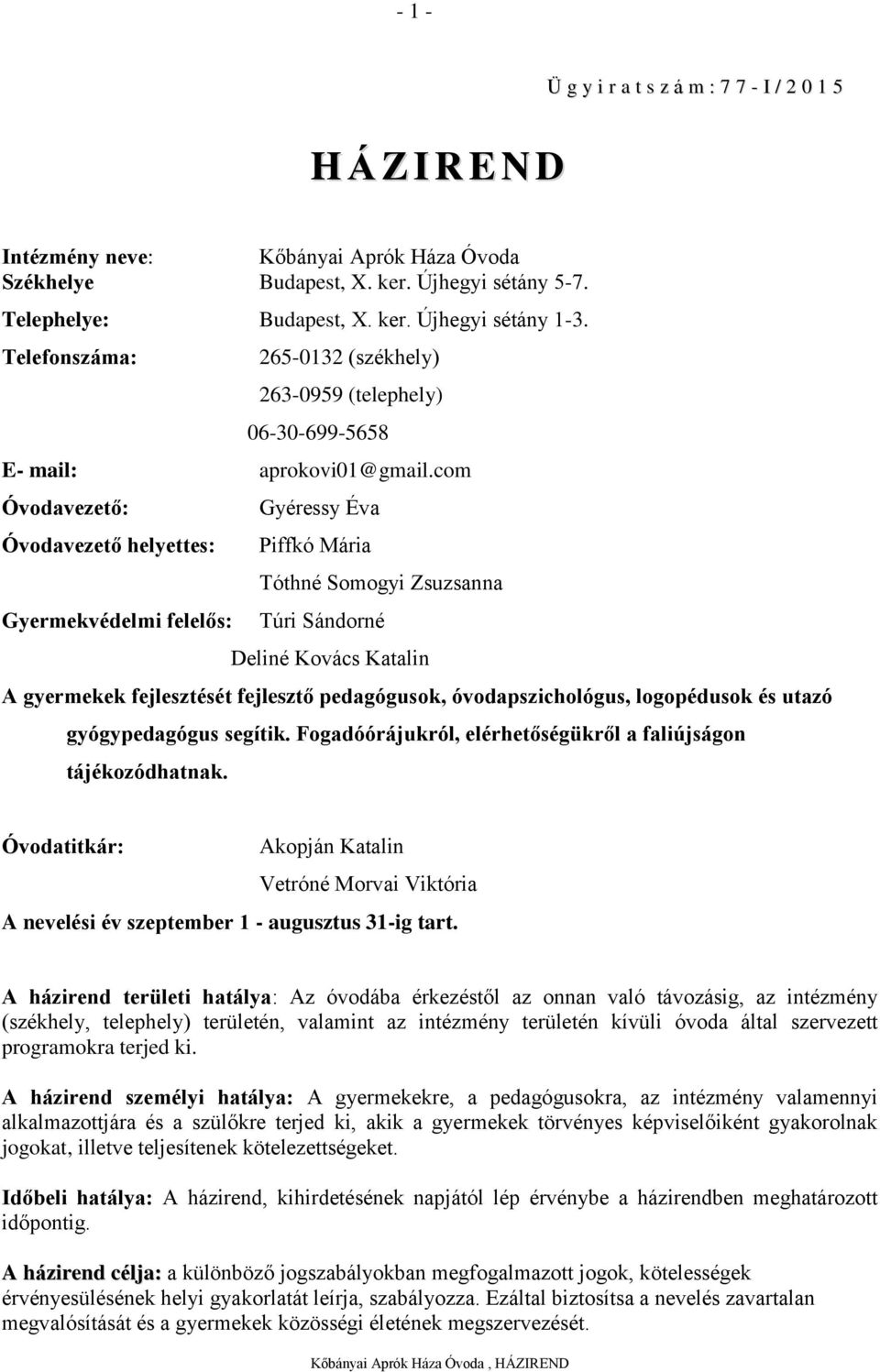 com Óvodavezető: Gyéressy Éva Óvodavezető helyettes: Piffkó Mária Tóthné Somogyi Zsuzsanna Gyermekvédelmi felelős: Túri Sándorné Deliné Kovács Katalin A gyermekek fejlesztését fejlesztő pedagógusok,