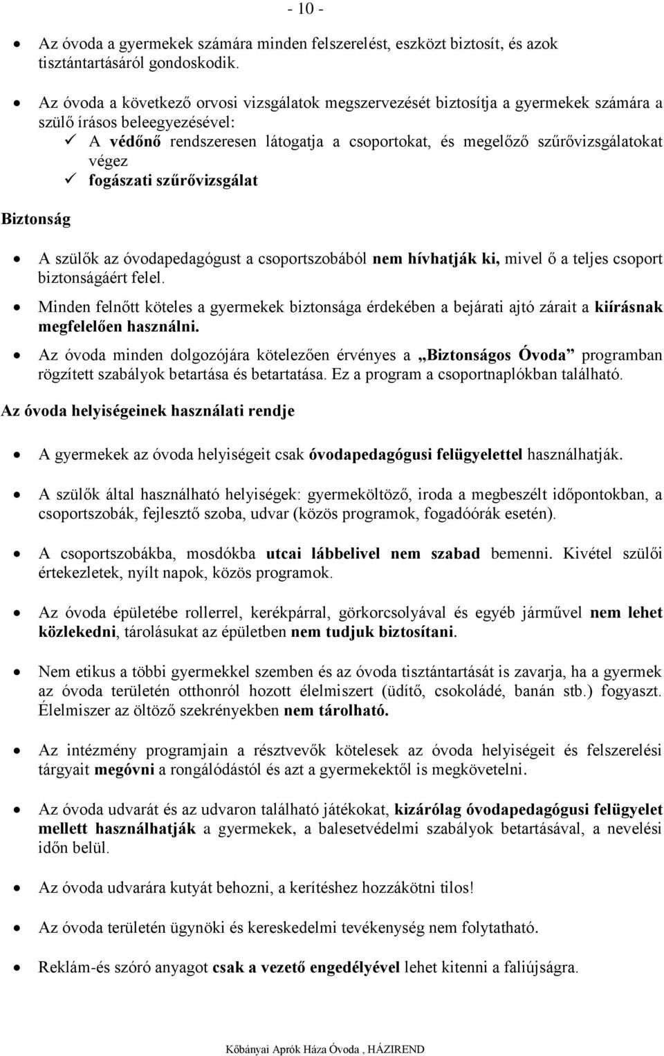 végez fogászati szűrővizsgálat Biztonság A szülők az óvodapedagógust a csoportszobából nem hívhatják ki, mivel ő a teljes csoport biztonságáért felel.