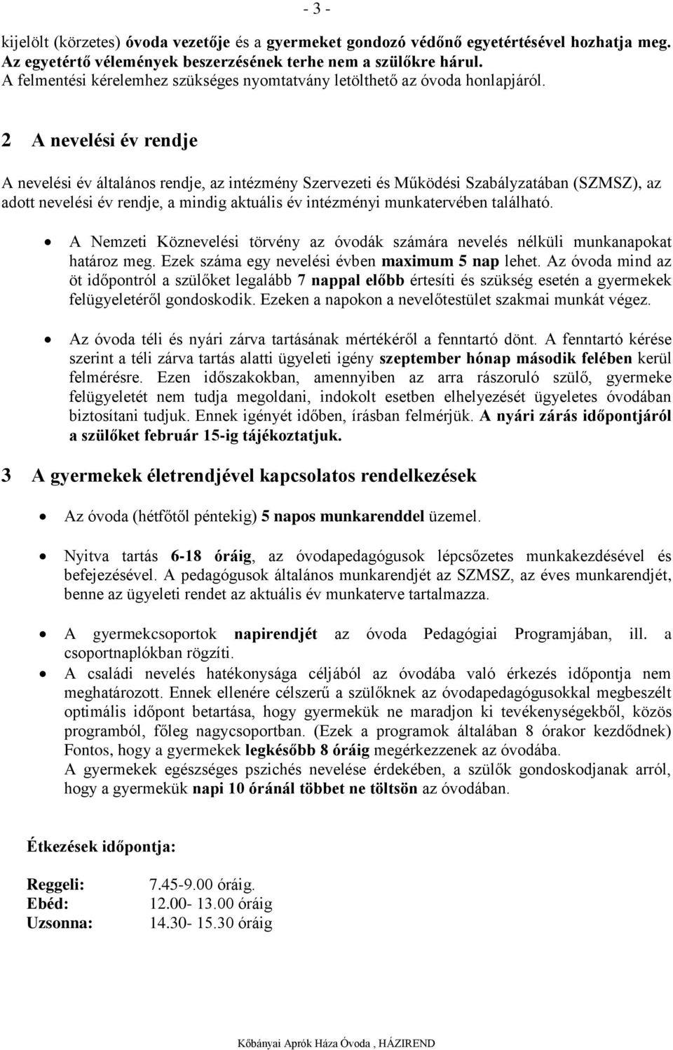 2 A nevelési év rendje A nevelési év általános rendje, az intézmény Szervezeti és Működési Szabályzatában (SZMSZ), az adott nevelési év rendje, a mindig aktuális év intézményi munkatervében található.