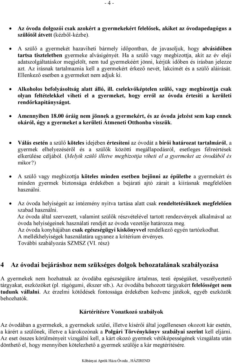 Ha a szülő vagy megbízottja, akit az év eleji adatszolgáltatáskor megjelölt, nem tud gyermekéért jönni, kérjük időben és írásban jelezze azt.