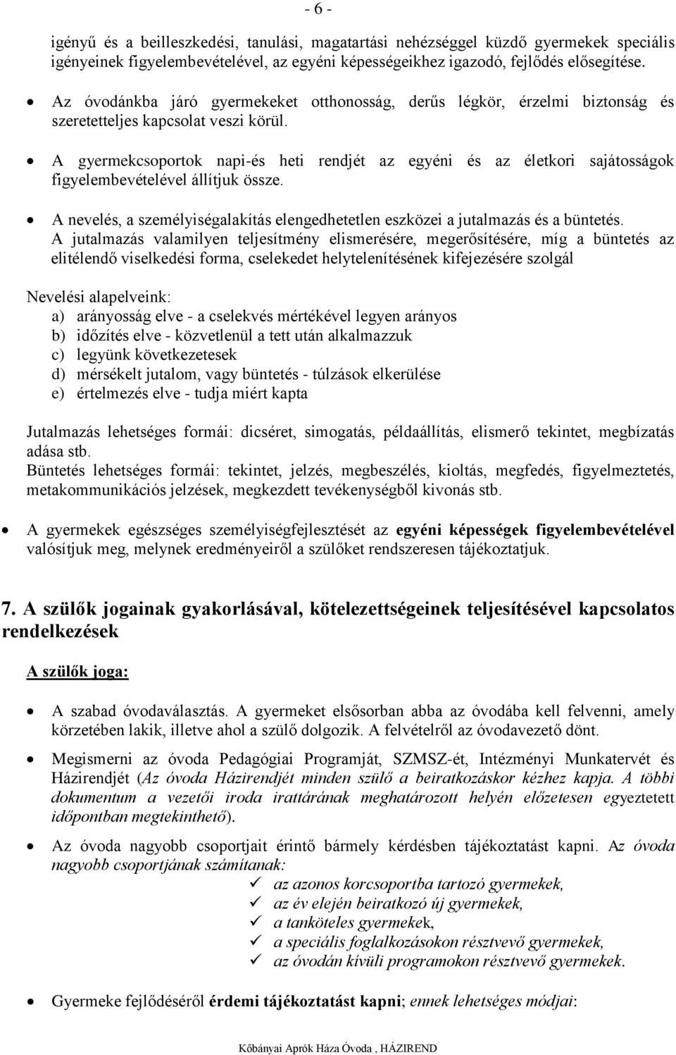 A gyermekcsoportok napi-és heti rendjét az egyéni és az életkori sajátosságok figyelembevételével állítjuk össze. A nevelés, a személyiségalakítás elengedhetetlen eszközei a jutalmazás és a büntetés.