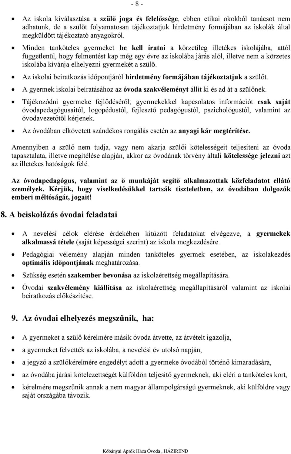 Minden tanköteles gyermeket be kell íratni a körzetileg illetékes iskolájába, attól függetlenül, hogy felmentést kap még egy évre az iskolába járás alól, illetve nem a körzetes iskolába kívánja